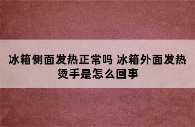 冰箱侧面发热正常吗 冰箱外面发热烫手是怎么回事